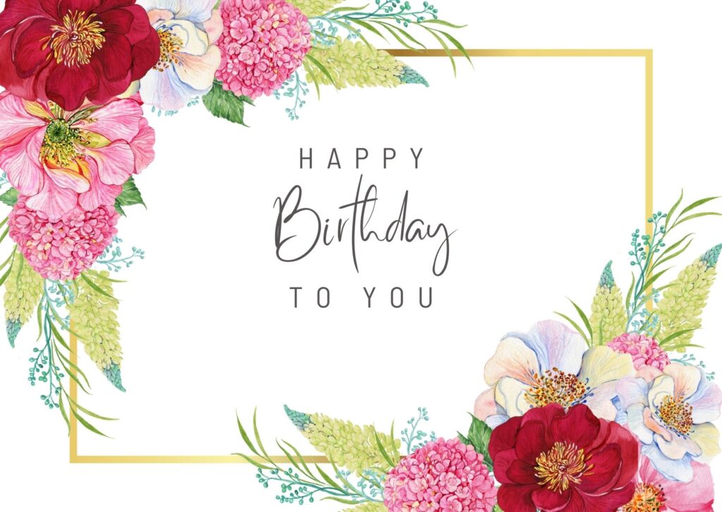 Happy birthday images with flowers on upper left corner and bottom right corner, frame design, multiple flowers, clean design, happy birthday text in the center, quotes, free download on Digixels. 