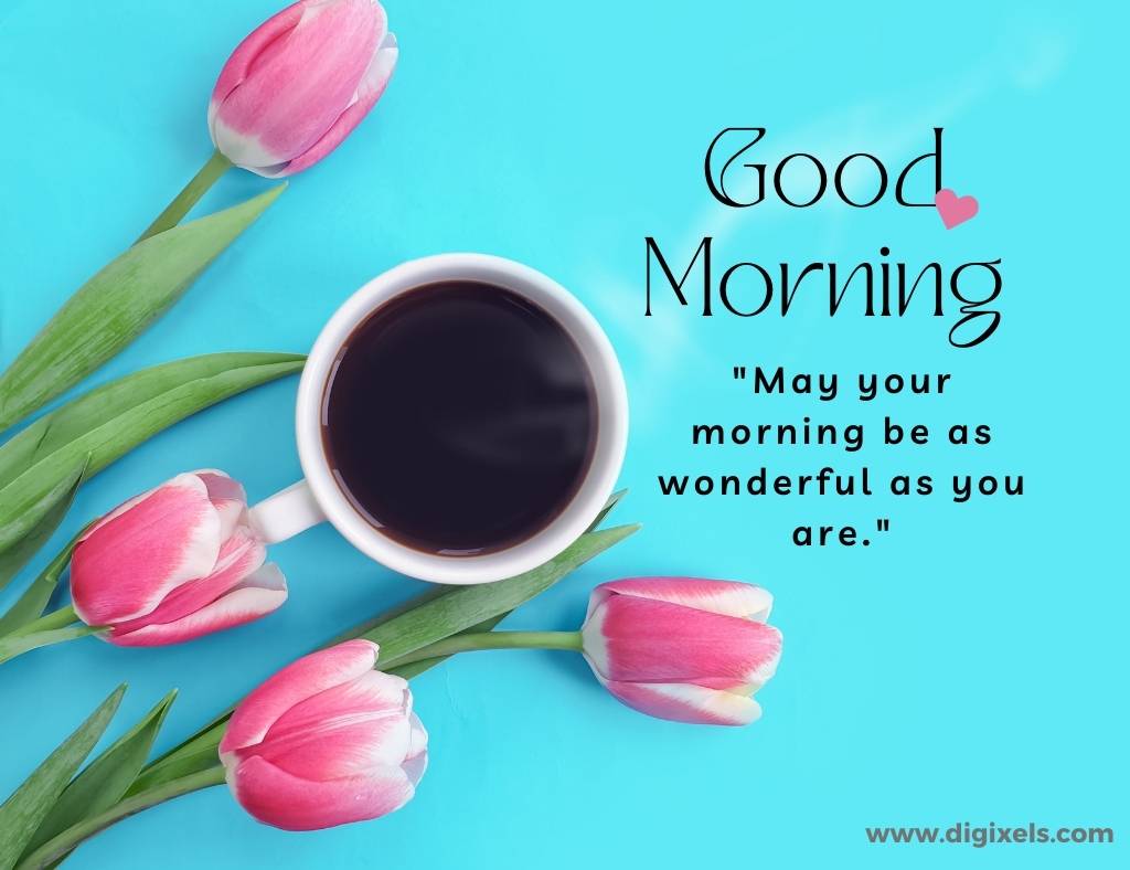 Good morning images with quotes, text, flowers, tea cup